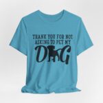 Thank You for Not Asking to Pet My Dog Tee - Image 115