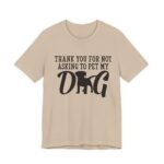 Thank You for Not Asking to Pet My Dog Tee - Image 80