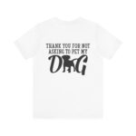 Thank You for Not Asking to Pet My Dog Tee - Image 13