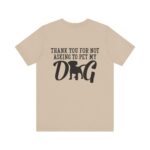 Thank You for Not Asking to Pet My Dog Tee - Image 79