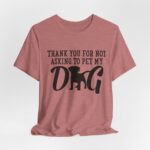Thank You for Not Asking to Pet My Dog Tee - Image 49