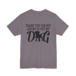 Thank You for Not Asking to Pet My Dog Tee - Image 125