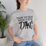 Thank You for Not Asking to Pet My Dog Tee - Image 75
