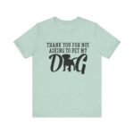 Thank You for Not Asking to Pet My Dog Tee - Image 89