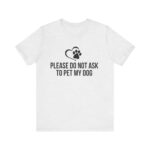 Please Do Not Ask to Pet My Dog T-Shirt - Image 5