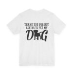 Thank You for Not Asking to Pet My Dog Tee - Image 26