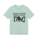 Thank You for Not Asking to Pet My Dog Tee - Image 91