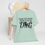 Thank You for Not Asking to Pet My Dog Tee - Image 94