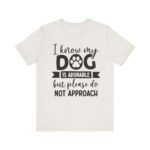 Adorable Dog-Do Not Approach Tee - Image 29