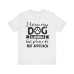 Adorable Dog-Do Not Approach Tee - Image 15