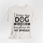 Adorable Dog-Do Not Approach Tee - Image 33