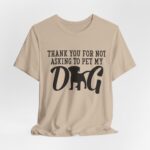 Thank You for Not Asking to Pet My Dog Tee - Image 82