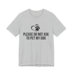 Please Do Not Ask to Pet My Dog T-Shirt - Image 11