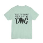 Thank You for Not Asking to Pet My Dog Tee - Image 92