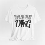 Thank You for Not Asking to Pet My Dog Tee - Image 16