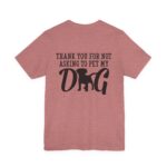 Thank You for Not Asking to Pet My Dog Tee - Image 48