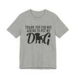 Thank You for Not Asking to Pet My Dog Tee - Image 102