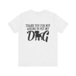 Thank You for Not Asking to Pet My Dog Tee - Image 24