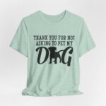 Thank You for Not Asking to Pet My Dog Tee - Image 93