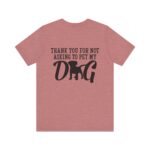 Thank You for Not Asking to Pet My Dog Tee - Image 46