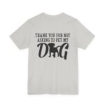 Thank You for Not Asking to Pet My Dog Tee - Image 70