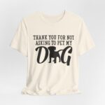 Thank You for Not Asking to Pet My Dog Tee - Image 60