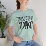 Thank You for Not Asking to Pet My Dog Tee - Image 97