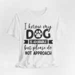 Adorable Dog-Do Not Approach Tee - Image 19