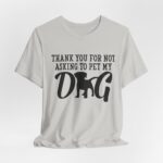 Thank You for Not Asking to Pet My Dog Tee - Image 71