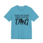 Thank You for Not Asking to Pet My Dog Tee - Image 113