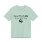 Dog Lover's Unisex Tee - 'Not Friendly (Me, Not My Dog) - Image 37