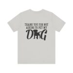 Thank You for Not Asking to Pet My Dog Tee - Image 68