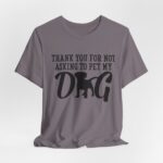 Thank You for Not Asking to Pet My Dog Tee - Image 126