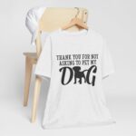 Thank You for Not Asking to Pet My Dog Tee - Image 28