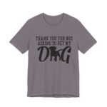 Thank You for Not Asking to Pet My Dog Tee - Image 124