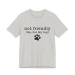 Dog Lover's Unisex Tee - 'Not Friendly (Me, Not My Dog) - Image 32