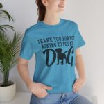 Thank You for Not Asking to Pet My Dog Tee - Image 119