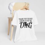 Thank You for Not Asking to Pet My Dog Tee - Image 17