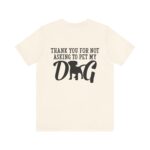 Thank You for Not Asking to Pet My Dog Tee - Image 57