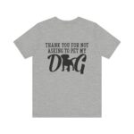 Thank You for Not Asking to Pet My Dog Tee - Image 101