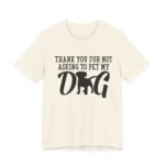 Thank You for Not Asking to Pet My Dog Tee - Image 58