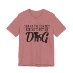 Thank You for Not Asking to Pet My Dog Tee - Image 47
