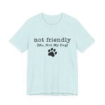 Dog Lover's Unisex Tee - 'Not Friendly (Me, Not My Dog) - Image 42