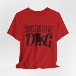 Thank You for Not Asking to Pet My Dog Tee - Image 137